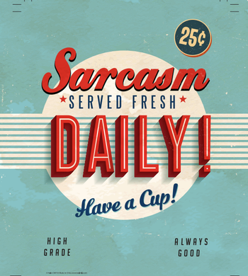 Sarcasm Served Fresh Daily